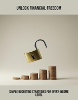 Unlock Financial Freedom: Simple Budgeting Strategies For Every Income Level B0FQ3MGZJR Book Cover
