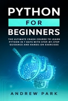 Python for Beginners: The Ultimate Crash Course to Learn Python in 7 days With Step-by-Step Guidance and Hands-On Exercises 1914167015 Book Cover