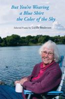 But You're Wearing a Blue Shirt the Color of the Sky: Selected Poems by Lucille Broderson 1935666061 Book Cover