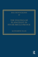 The Politics of Plainchant in fin-de-siècle France (Royal Musical Association Monographs) 1032929553 Book Cover