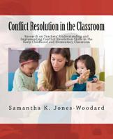 Conflict Resolution in the Classroom: Research on Teachers' Understanding and Implementing Conflict Resolution Skills in the Early Childhood and Elementary Classroom 1477509178 Book Cover
