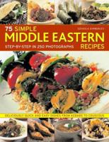 75 Simple Middle Eastern Recipes: Deliciously quick and easy dishes from kebabs to couscous, shown step-by-step in over 200 colour photographs 1844774147 Book Cover