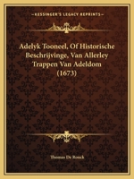 Adelyk Tooneel, Of Historische Beschrijvinge, Van Allerley Trappen Van Adeldom (1673) 1165939916 Book Cover