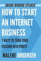 How to Start an Internet Business: 7 Ways to Turn Your Passion into Profit 0991807103 Book Cover