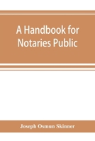 A handbook for notaries public and commissioners of deeds of New York: being a treatise on the laws, federal and state, governing notaries public and ... applying the said laws, written and unwritte 9353894662 Book Cover