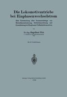Die Lokomotivantriebe Bei Einphasenwechselstrom: Eine Untersuchung Uber Zusammenhange Von Motordimensionierung, Getriebeanordnung Und Grenzleistung Bei Einphasen-Vollbahnlokomotiven 3662323567 Book Cover