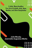 Little Busybodies: The Life of Crickets, Ants, Bees, Beetles, and Other Busybodies 9374120127 Book Cover