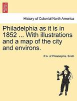 Philadelphia as it is in 1852 ... With illustrations and a map of the city and environs. 1241339651 Book Cover