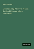 Achtundvierzig Briefe von Johann Gottlieb Fichte und seinen Verwandten 3388468303 Book Cover