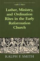 Luther, Ministry, and Ordination Rites in the Early Reformation Church (Renaissance and Baroque Studies and Texts) 0820449458 Book Cover