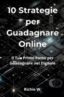10 Strategie per Guadagnare Online: Il tuo Primo Passo per Creare Reddito nel Digitale (Italian Edition) B0DQTZ6GZD Book Cover