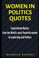 Women in Politics Quotes: Inspirational Quotes from the World's most Powerful women in Leadership and Politics B084DGPWFF Book Cover