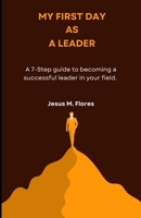 My First Day as a Leader: A 7-Step Guide to Becoming a Successful Leader in your Field B0F22DWKRG Book Cover