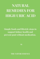 NATURAL REMEDIES FOR HIGH URIC ACID: Simple foods and lifestyle steps to support kidney health and prevent gout without medication B0GXPXKN9X Book Cover
