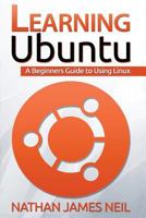 Learning Ubuntu 14.04 LTS: A Beginners Guide to Linux 1530586356 Book Cover