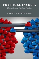 Political Insults: How Offenses Escalate Conflict 0199372810 Book Cover