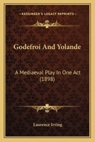 Godefroi And Yolande: A Mediaeval Play In One Act 1273673913 Book Cover