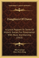 Daughters Of Dawn: A Lyrical Pageant Or Series Of Historic Scenes For Presentation With Music And Dancing 1787372154 Book Cover