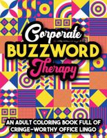 Corporate Buzzword Therapy: Fun adult coloring book full of cringe-worthy office jargon for laughs, relaxation and stress-relief 064596459X Book Cover