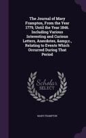 The Journal of Mary Frampton, from the Year 1779, until the Year 1846: Including Various Interesting and Curious Letters, Anecdotes, etc., Relating to Events Which Occurred during that Period 1165549891 Book Cover