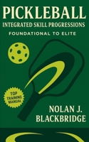 Pickleball Integrated Skill Progressions: Foundational to Elite: Master Every Phase of Pickleball: From Foundational Mechanics to Elite Game Patterns, Pressure Drills, and Competitive Routines B0FNLCB7XT Book Cover