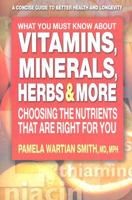 What You Must Know About Vitamins, Minerals, Herbs, & More: Choosing the Nutrients That Are Right for You 0757002331 Book Cover