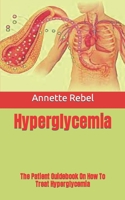 Hyperglycemia: The Patient Guidebook On How To Treat Hyperglycemia B09HS19KQR Book Cover