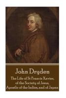 John Dryden - The Life of St Francis Xavier, of the Society of Jesus, Apostle 1785438735 Book Cover