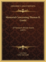 Memorial Concerning Thomas B. Gould: Of Newport, Rhode Island 1161894578 Book Cover