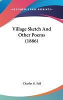 A Village Sketch and Other Poems 0548570728 Book Cover
