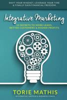 Integrative Marketing: 10 Secrets to More Leads, Better Customers and Higher Profits 1537697900 Book Cover