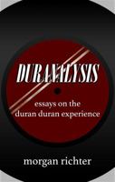 Duranalysis: Essays on the Duran Duran Experience 0990936791 Book Cover