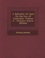 A Selection of Cases On the Law of Contracts, Volume 2 - Primary Source Edition 1293138002 Book Cover