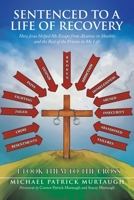 Sentenced to a Life of Recovery: How Jesus Helped Me Escape from Alcatraz in Shackles and the Rest of the Prisons in My Life B0CJJYBP1L Book Cover