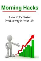 Morning Hacks: How to Increase Productivity in Your Life 1534688749 Book Cover