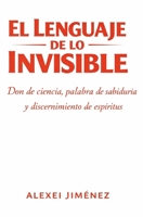 El lenguaje de lo invisible Don de ciencia, palabra de sabiduría y discernimiento de espíritus (Spanish Edition) B0GYFLNW6Y Book Cover