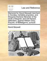 Memorial for David Maxwell merchant in Dundee, heritable proprietor, and Margaret Rankine liferenter of the lands of Bogmill, and mill thereof, ... Gray, Esquire, of Balledgarno, pursuer. 1171380119 Book Cover