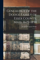 Genealogy of the Dodge Family of Essex County, Mass. 1629-1894: V.1 1016527268 Book Cover