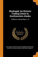 Nushagak: An Historic Trading Center in Southwestern Alaska: Fieldiana, Anthropology, V. 62 1017034400 Book Cover
