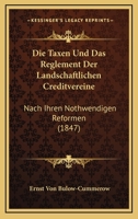Die Taxen Und Das Reglement Der Landschaftlichen Creditvereine Nach Ihren Nothwendigen Reformen 1160872317 Book Cover