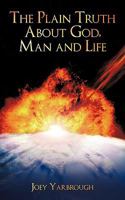 The Plain Truth about God, Man and Life 1449096387 Book Cover