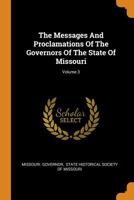 The Messages And Proclamations Of The Governors Of The State Of Missouri; Volume 3 0353602558 Book Cover