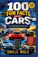 100 Fun Facts About Cars: Discover the History, Speed, Inventions, Engines, and Amazing World of Automobiles: An Exciting Journey Through Car History, Famous Brands, Racing, Electric Cars, Safety, B0H4F69XBR Book Cover