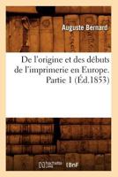 de L'Origine Et Des Da(c)Buts de L'Imprimerie En Europe. Partie 1 (A0/00d.1853) 2012646794 Book Cover