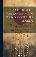 Katholische Weltanschauung und modernes Denken: Gesammelte Essays über die Hauptstationen der neueren Philosophie (German Edition) 1019959738 Book Cover