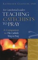 For Catechetical Leaders: Teaching Catechists to Pray: A Companion to the Catholic Way to Pray 158595778X Book Cover