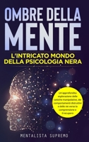 Ombre della Mente: L'Intricato Mondo della Psicologia Nera: Un'approfondita esplorazione delle tattiche manipolative, dei comportamenti d B0CPL2CCMY Book Cover