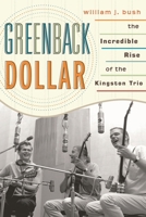 Greenback Dollar: The Incredible Rise of the Kingston Trio 0810881926 Book Cover