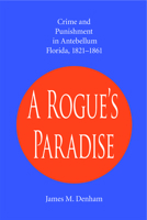 "A Rogue's Paradise": Crime and Punishment in Antebellum Florida, 1821-1861 0817308474 Book Cover