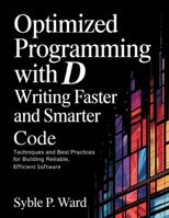 Optimized Programming with D Writing Faster and Smarter Code: Techniques and Best Practices for Building Reliable, Efficient Software B0FR9PRKF7 Book Cover